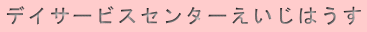 デイサービスセンターえいじはうす
